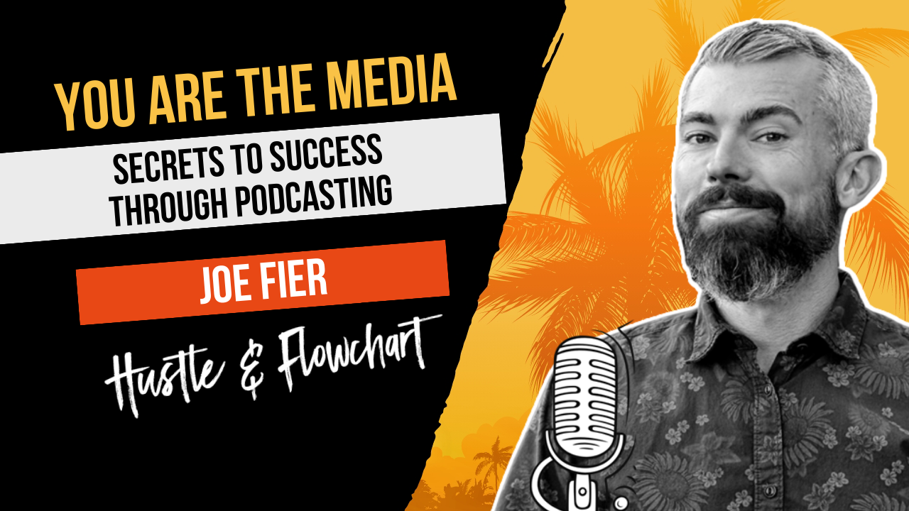 You Are The Media: Secrets to Success Through Podcasting with Joe Fier