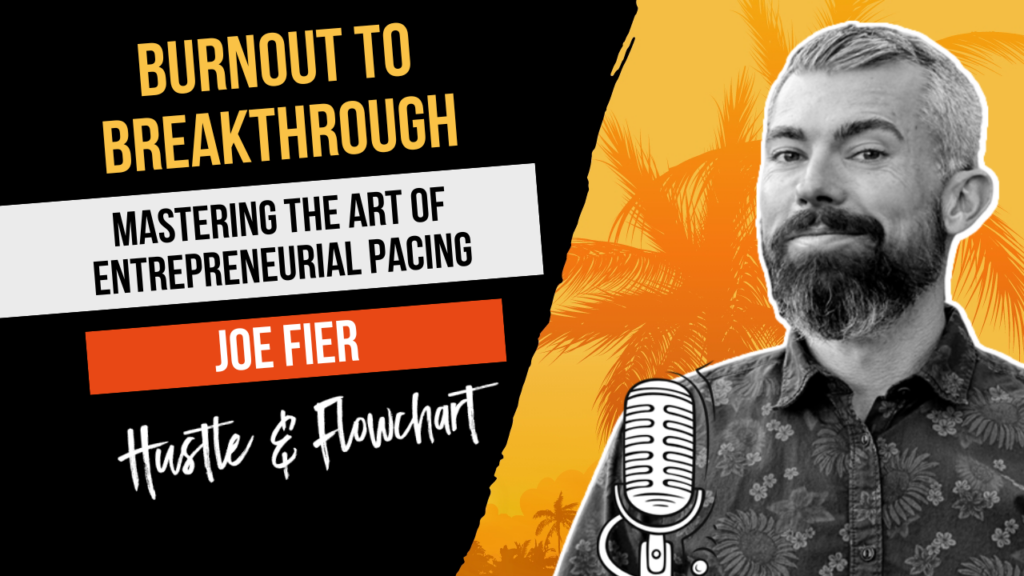 From Burnout to Breakthrough: Mastering the Art of Entrepreneurial Pacing with Joe Fier