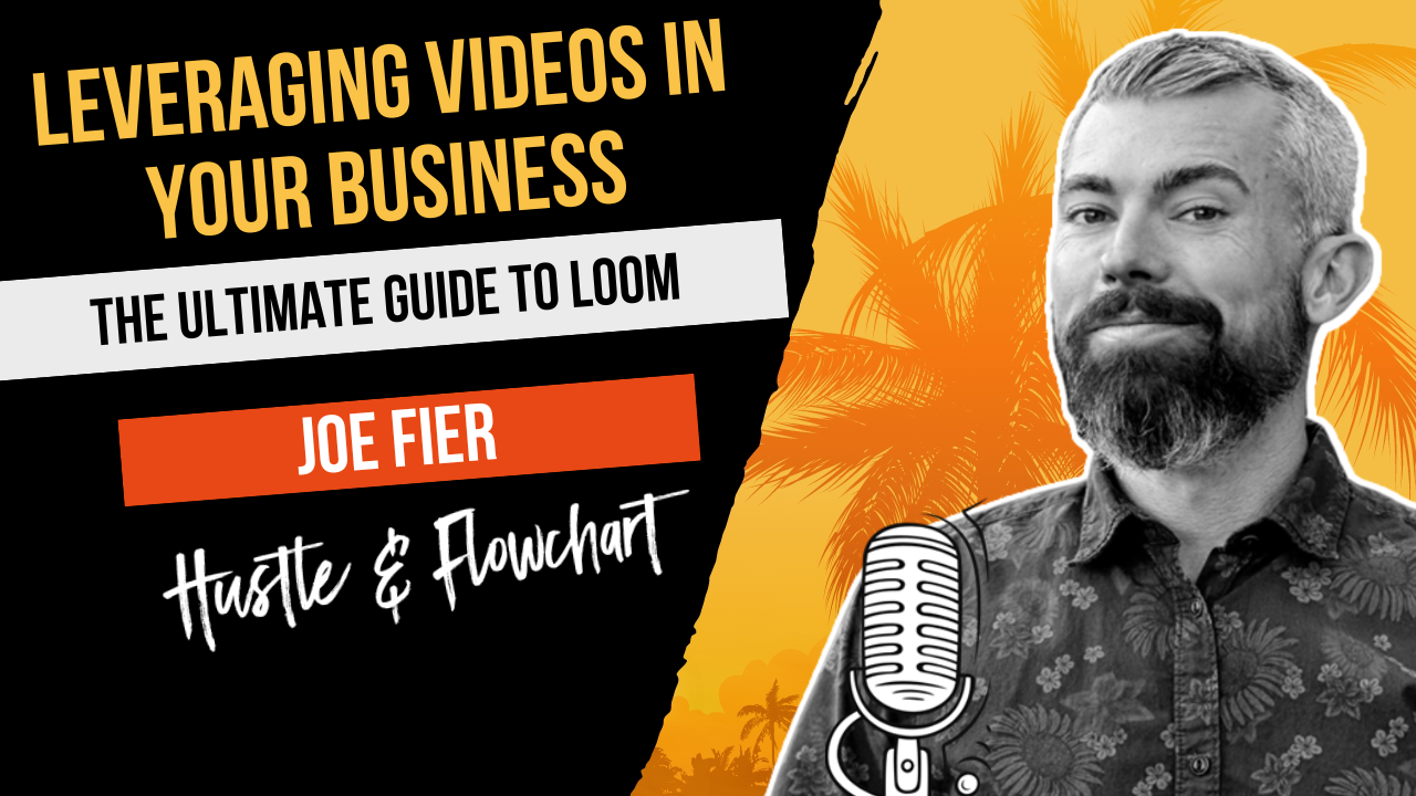 Leveraging Video In Your Business: The Ultimate Guide To Loom with Joe Fier