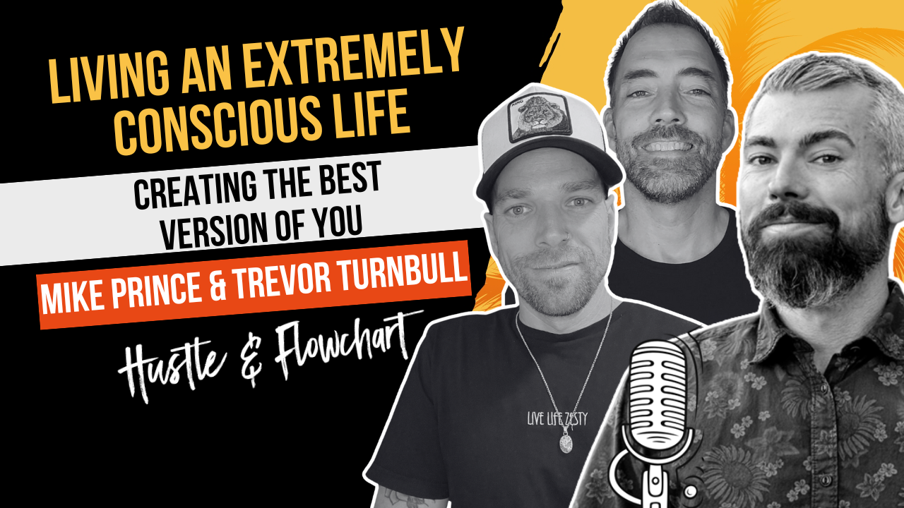 Living An Extremely Conscious Life: Creating The Best Version of You with Mike Prince & Trevor Turnbull