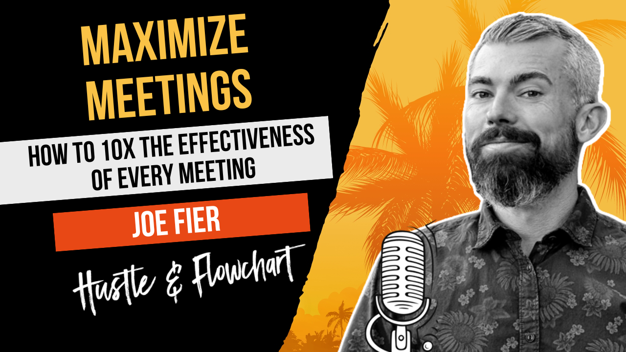How to 10X The Effectiveness of Every Meeting with Joe Fier